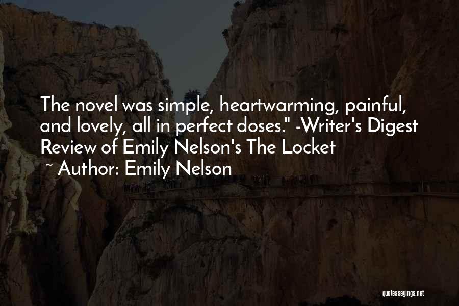 Emily Nelson Quotes: The Novel Was Simple, Heartwarming, Painful, And Lovely, All In Perfect Doses. -writer's Digest Review Of Emily Nelson's The Locket