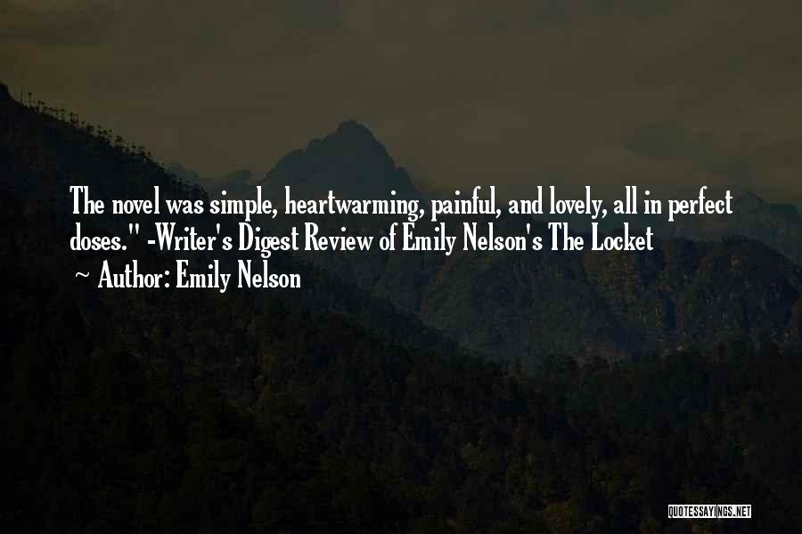 Emily Nelson Quotes: The Novel Was Simple, Heartwarming, Painful, And Lovely, All In Perfect Doses. -writer's Digest Review Of Emily Nelson's The Locket