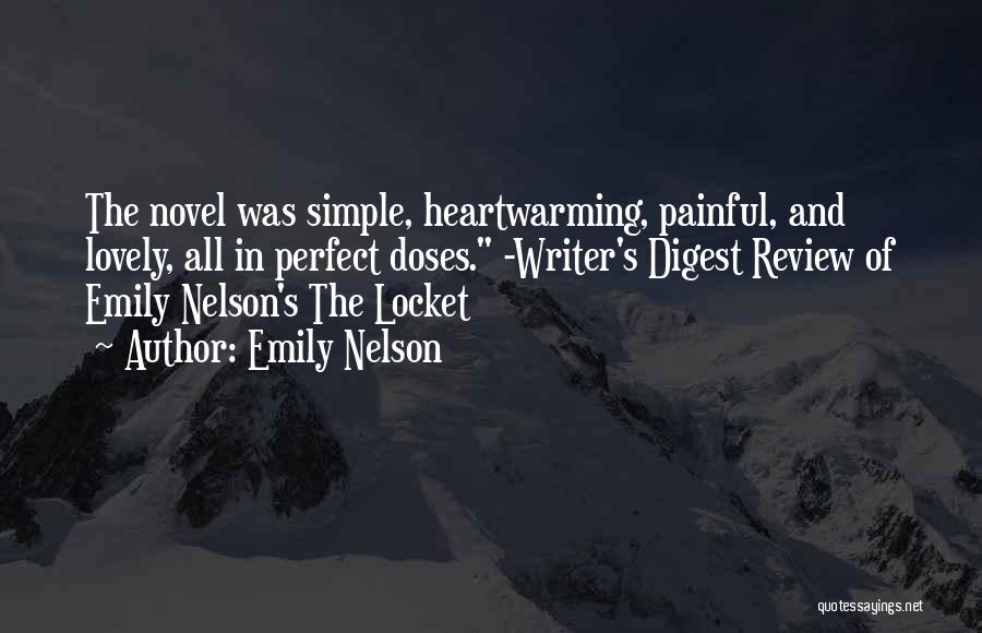 Emily Nelson Quotes: The Novel Was Simple, Heartwarming, Painful, And Lovely, All In Perfect Doses. -writer's Digest Review Of Emily Nelson's The Locket