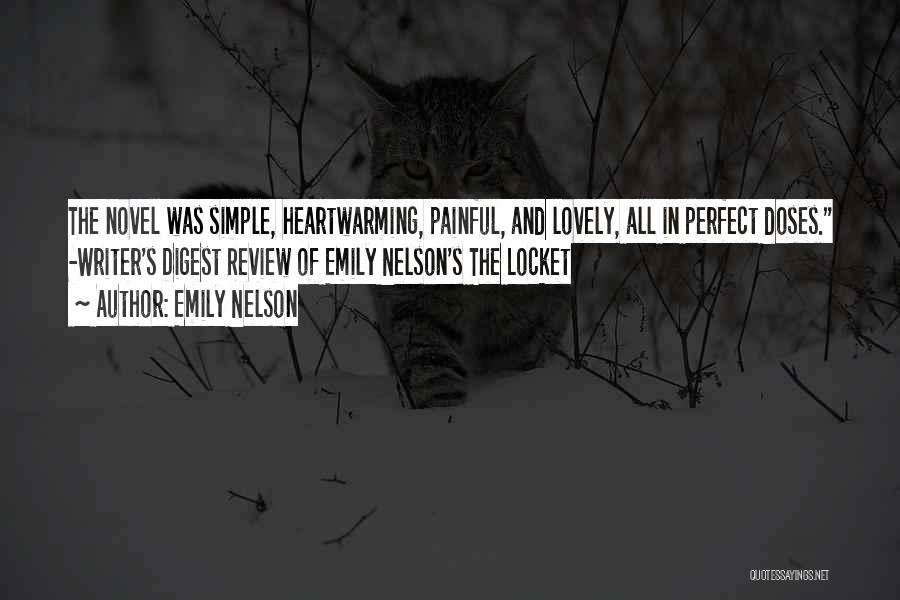 Emily Nelson Quotes: The Novel Was Simple, Heartwarming, Painful, And Lovely, All In Perfect Doses. -writer's Digest Review Of Emily Nelson's The Locket