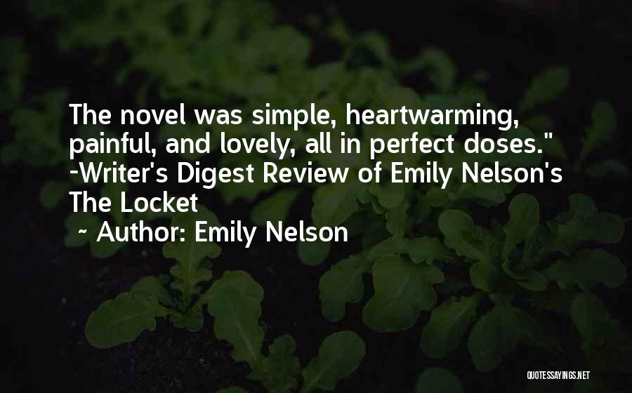 Emily Nelson Quotes: The Novel Was Simple, Heartwarming, Painful, And Lovely, All In Perfect Doses. -writer's Digest Review Of Emily Nelson's The Locket