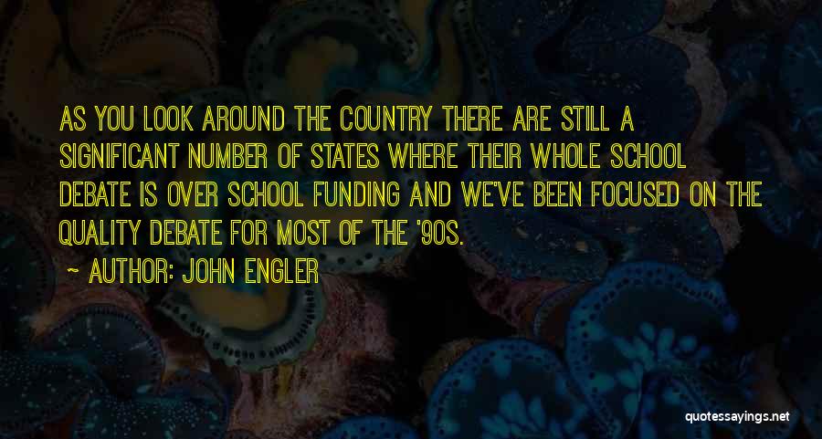 John Engler Quotes: As You Look Around The Country There Are Still A Significant Number Of States Where Their Whole School Debate Is