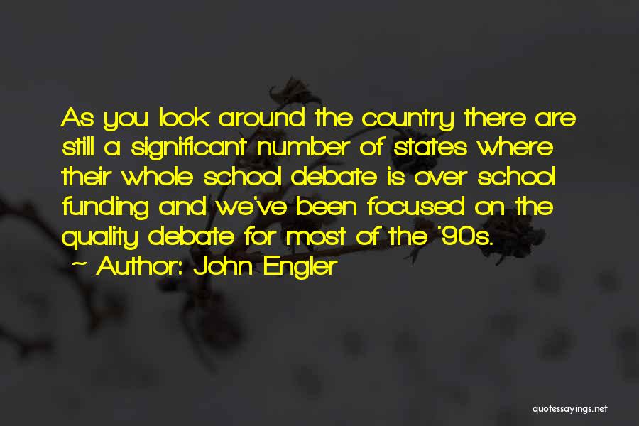 John Engler Quotes: As You Look Around The Country There Are Still A Significant Number Of States Where Their Whole School Debate Is