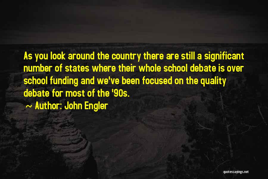 John Engler Quotes: As You Look Around The Country There Are Still A Significant Number Of States Where Their Whole School Debate Is