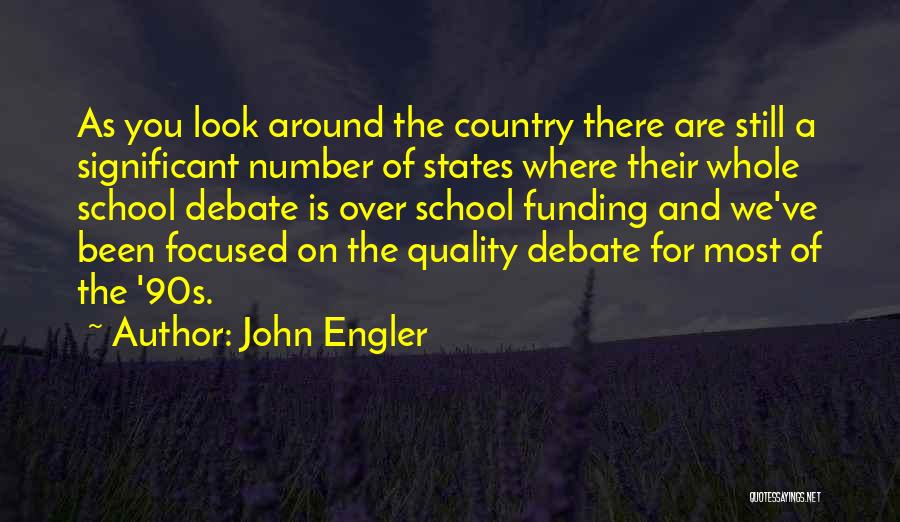 John Engler Quotes: As You Look Around The Country There Are Still A Significant Number Of States Where Their Whole School Debate Is