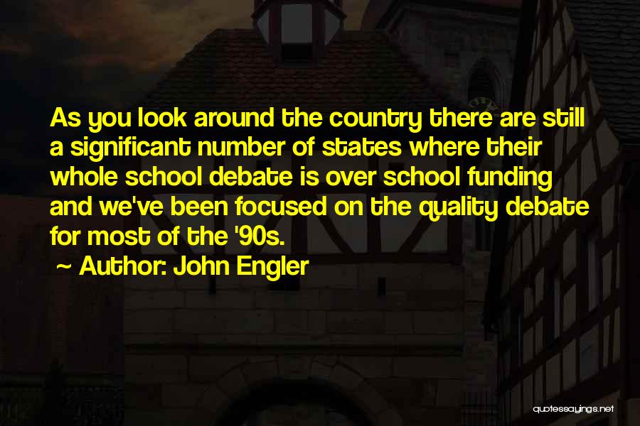 John Engler Quotes: As You Look Around The Country There Are Still A Significant Number Of States Where Their Whole School Debate Is