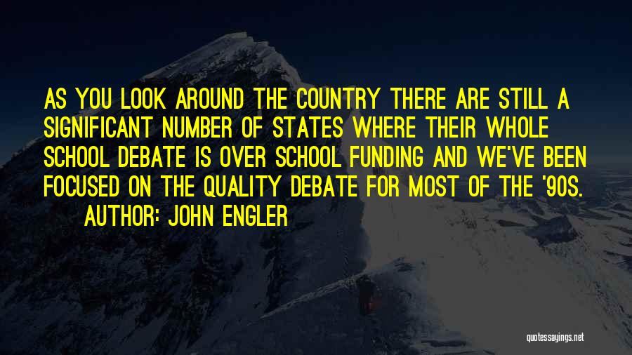 John Engler Quotes: As You Look Around The Country There Are Still A Significant Number Of States Where Their Whole School Debate Is