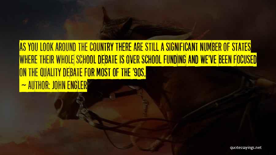 John Engler Quotes: As You Look Around The Country There Are Still A Significant Number Of States Where Their Whole School Debate Is