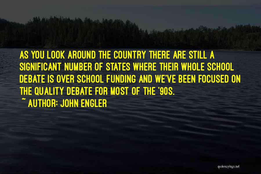 John Engler Quotes: As You Look Around The Country There Are Still A Significant Number Of States Where Their Whole School Debate Is