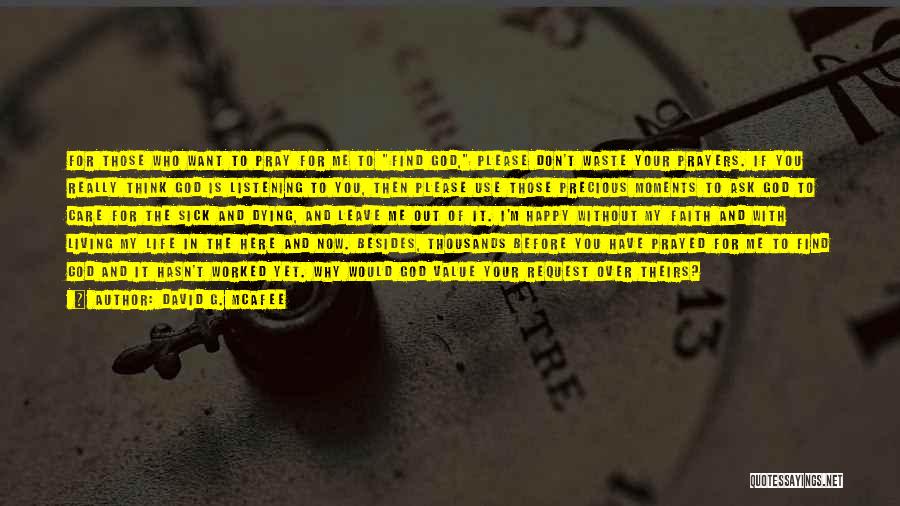 David G. McAfee Quotes: For Those Who Want To Pray For Me To Find God, Please Don't Waste Your Prayers. If You Really Think