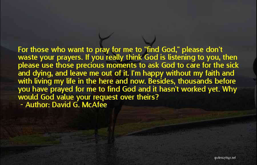 David G. McAfee Quotes: For Those Who Want To Pray For Me To Find God, Please Don't Waste Your Prayers. If You Really Think