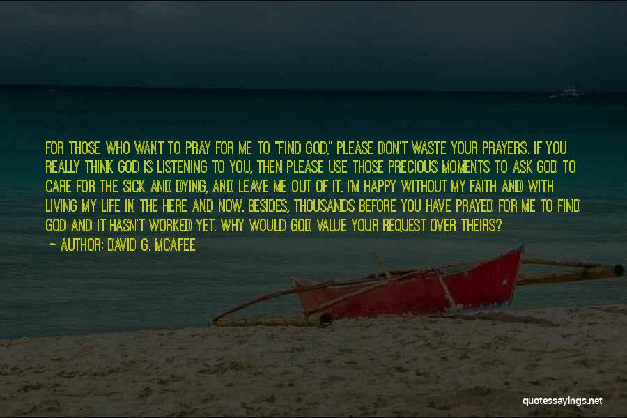 David G. McAfee Quotes: For Those Who Want To Pray For Me To Find God, Please Don't Waste Your Prayers. If You Really Think