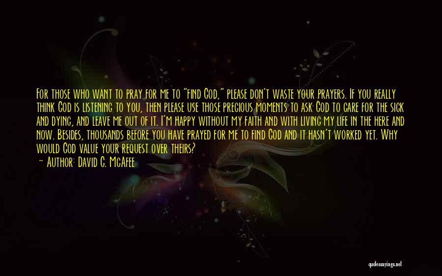 David G. McAfee Quotes: For Those Who Want To Pray For Me To Find God, Please Don't Waste Your Prayers. If You Really Think