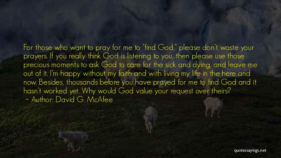 David G. McAfee Quotes: For Those Who Want To Pray For Me To Find God, Please Don't Waste Your Prayers. If You Really Think