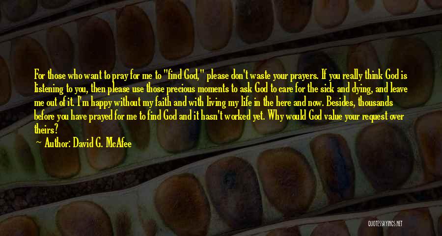 David G. McAfee Quotes: For Those Who Want To Pray For Me To Find God, Please Don't Waste Your Prayers. If You Really Think