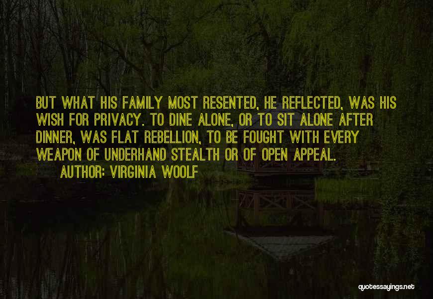 Virginia Woolf Quotes: But What His Family Most Resented, He Reflected, Was His Wish For Privacy. To Dine Alone, Or To Sit Alone