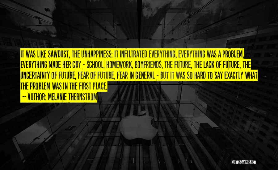 Melanie Thernstrom Quotes: It Was Like Sawdust, The Unhappiness: It Infiltrated Everything, Everything Was A Problem, Everything Made Her Cry - School, Homework,