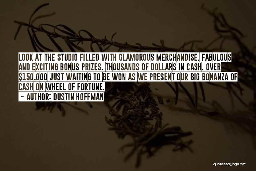 Dustin Hoffman Quotes: Look At The Studio Filled With Glamorous Merchandise. Fabulous And Exciting Bonus Prizes. Thousands Of Dollars In Cash. Over $150,000