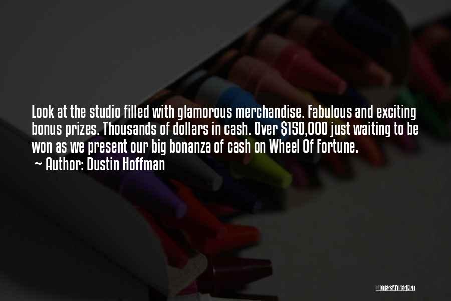 Dustin Hoffman Quotes: Look At The Studio Filled With Glamorous Merchandise. Fabulous And Exciting Bonus Prizes. Thousands Of Dollars In Cash. Over $150,000