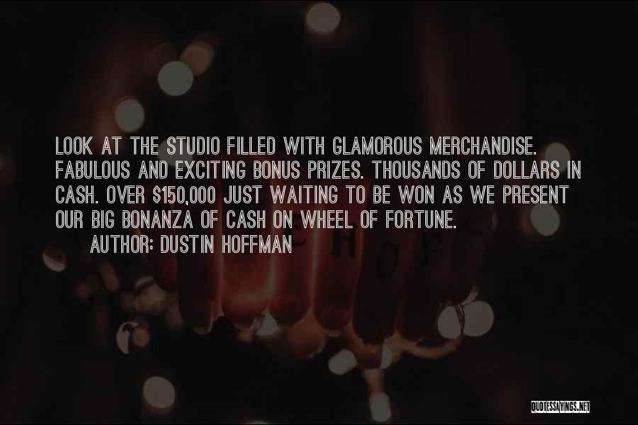 Dustin Hoffman Quotes: Look At The Studio Filled With Glamorous Merchandise. Fabulous And Exciting Bonus Prizes. Thousands Of Dollars In Cash. Over $150,000