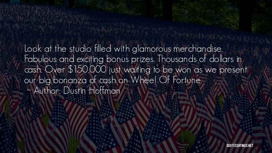 Dustin Hoffman Quotes: Look At The Studio Filled With Glamorous Merchandise. Fabulous And Exciting Bonus Prizes. Thousands Of Dollars In Cash. Over $150,000
