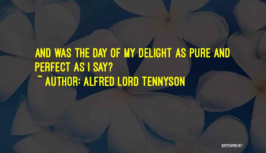 Alfred Lord Tennyson Quotes: And Was The Day Of My Delight As Pure And Perfect As I Say?