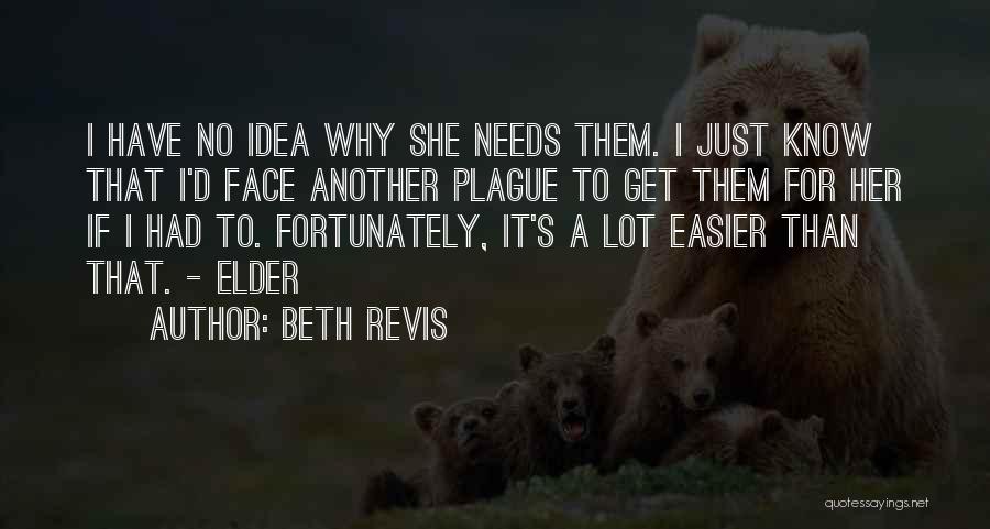 Beth Revis Quotes: I Have No Idea Why She Needs Them. I Just Know That I'd Face Another Plague To Get Them For