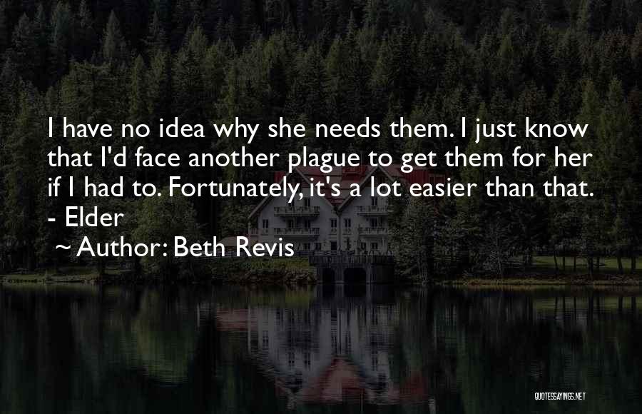 Beth Revis Quotes: I Have No Idea Why She Needs Them. I Just Know That I'd Face Another Plague To Get Them For