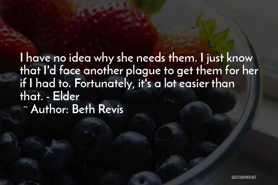 Beth Revis Quotes: I Have No Idea Why She Needs Them. I Just Know That I'd Face Another Plague To Get Them For