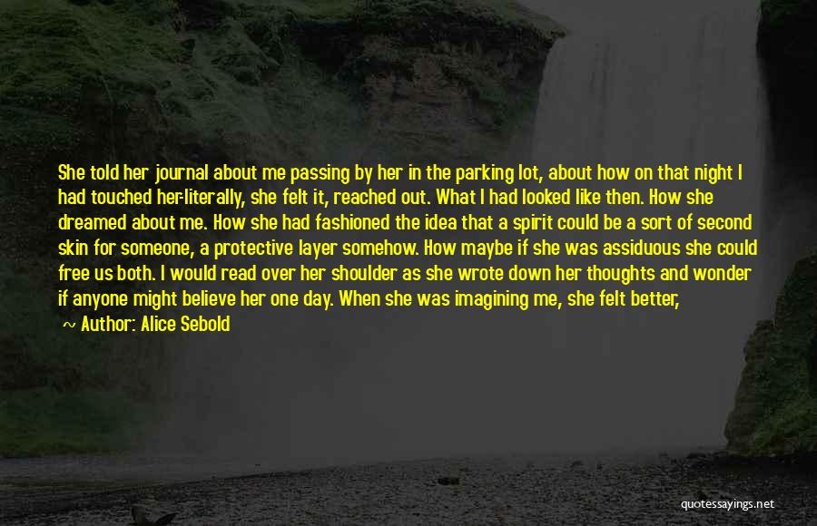 Alice Sebold Quotes: She Told Her Journal About Me Passing By Her In The Parking Lot, About How On That Night I Had