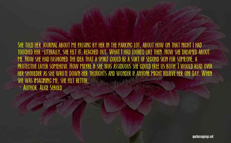 Alice Sebold Quotes: She Told Her Journal About Me Passing By Her In The Parking Lot, About How On That Night I Had