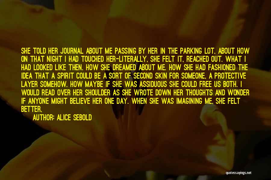 Alice Sebold Quotes: She Told Her Journal About Me Passing By Her In The Parking Lot, About How On That Night I Had