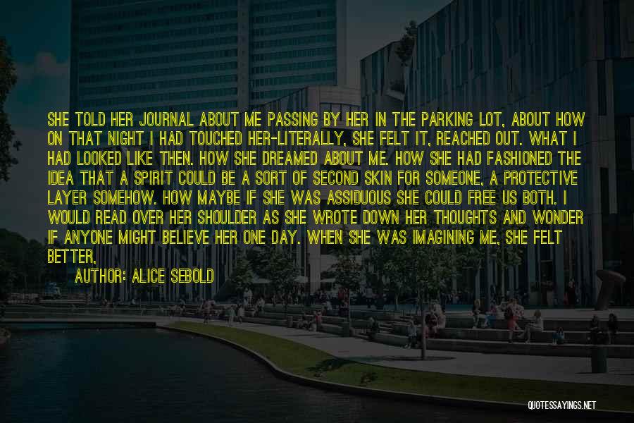 Alice Sebold Quotes: She Told Her Journal About Me Passing By Her In The Parking Lot, About How On That Night I Had