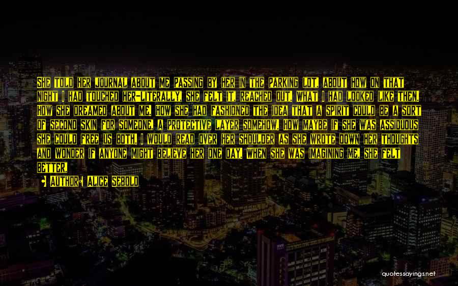 Alice Sebold Quotes: She Told Her Journal About Me Passing By Her In The Parking Lot, About How On That Night I Had