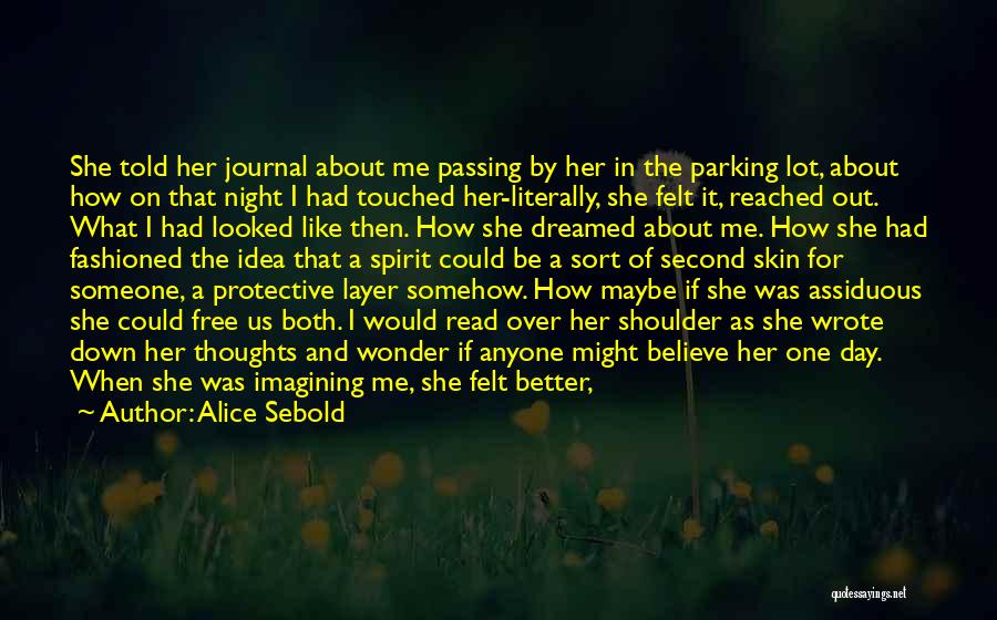 Alice Sebold Quotes: She Told Her Journal About Me Passing By Her In The Parking Lot, About How On That Night I Had