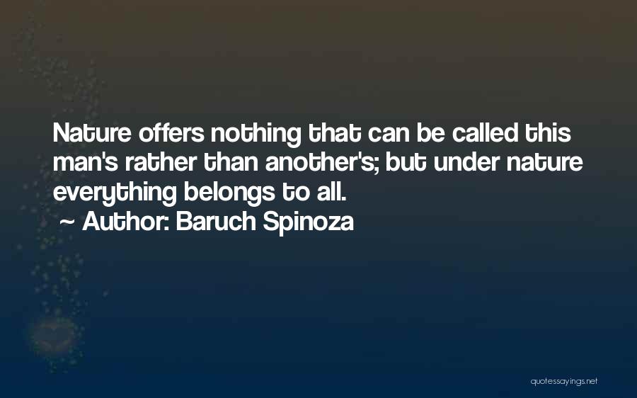 Baruch Spinoza Quotes: Nature Offers Nothing That Can Be Called This Man's Rather Than Another's; But Under Nature Everything Belongs To All.