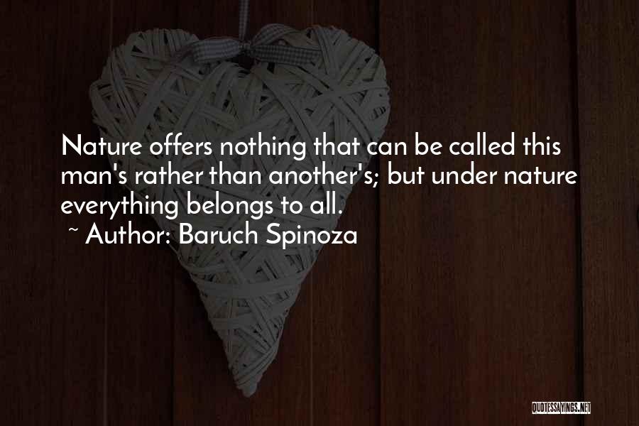 Baruch Spinoza Quotes: Nature Offers Nothing That Can Be Called This Man's Rather Than Another's; But Under Nature Everything Belongs To All.