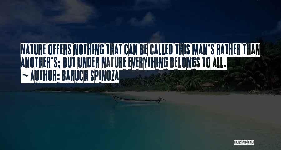 Baruch Spinoza Quotes: Nature Offers Nothing That Can Be Called This Man's Rather Than Another's; But Under Nature Everything Belongs To All.