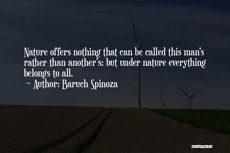 Baruch Spinoza Quotes: Nature Offers Nothing That Can Be Called This Man's Rather Than Another's; But Under Nature Everything Belongs To All.