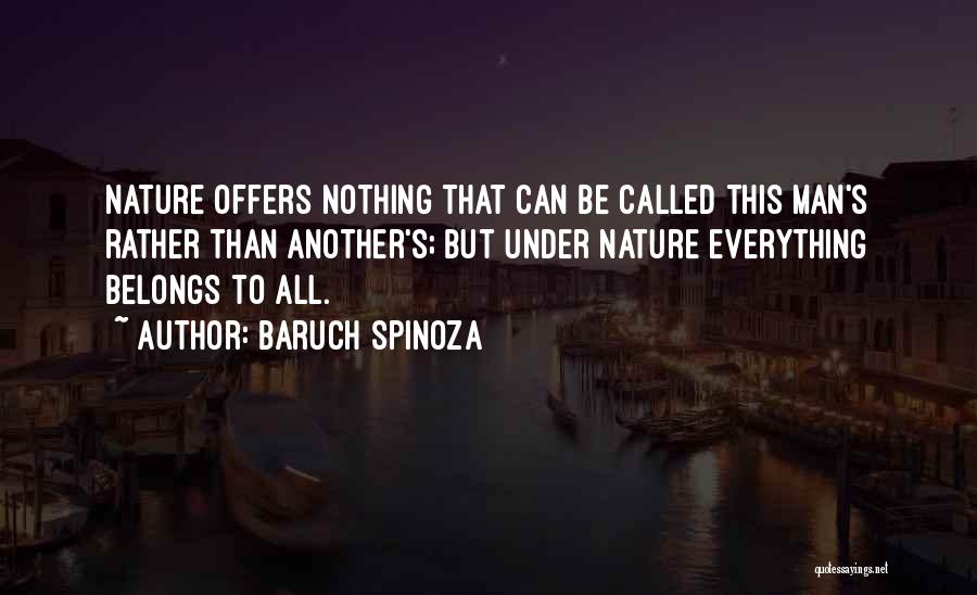 Baruch Spinoza Quotes: Nature Offers Nothing That Can Be Called This Man's Rather Than Another's; But Under Nature Everything Belongs To All.