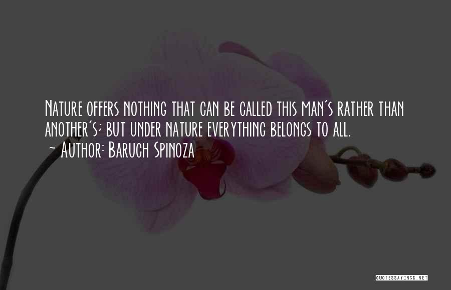 Baruch Spinoza Quotes: Nature Offers Nothing That Can Be Called This Man's Rather Than Another's; But Under Nature Everything Belongs To All.