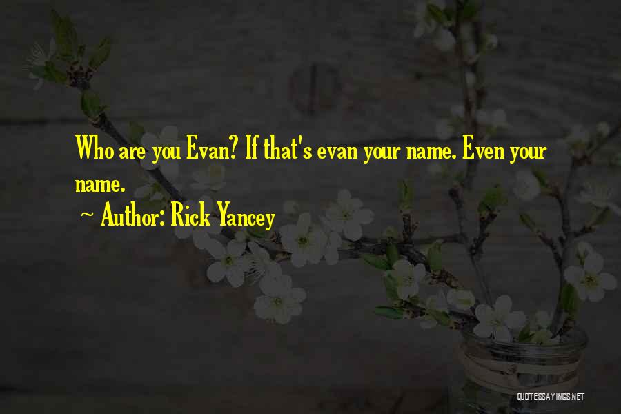 Rick Yancey Quotes: Who Are You Evan? If That's Evan Your Name. Even Your Name.