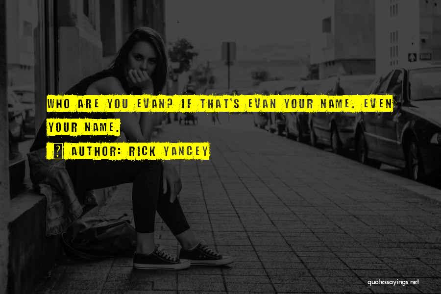 Rick Yancey Quotes: Who Are You Evan? If That's Evan Your Name. Even Your Name.