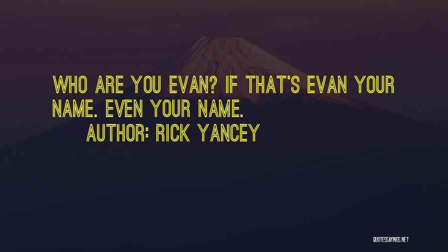 Rick Yancey Quotes: Who Are You Evan? If That's Evan Your Name. Even Your Name.