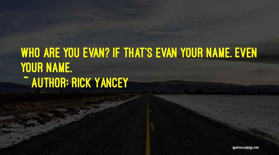 Rick Yancey Quotes: Who Are You Evan? If That's Evan Your Name. Even Your Name.