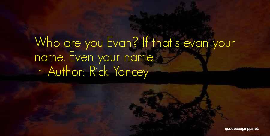 Rick Yancey Quotes: Who Are You Evan? If That's Evan Your Name. Even Your Name.