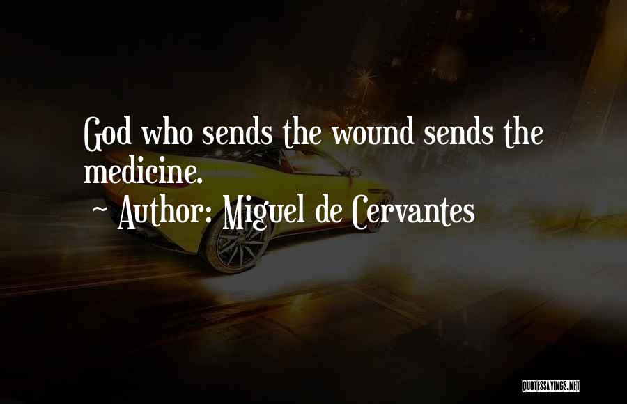 Miguel De Cervantes Quotes: God Who Sends The Wound Sends The Medicine.