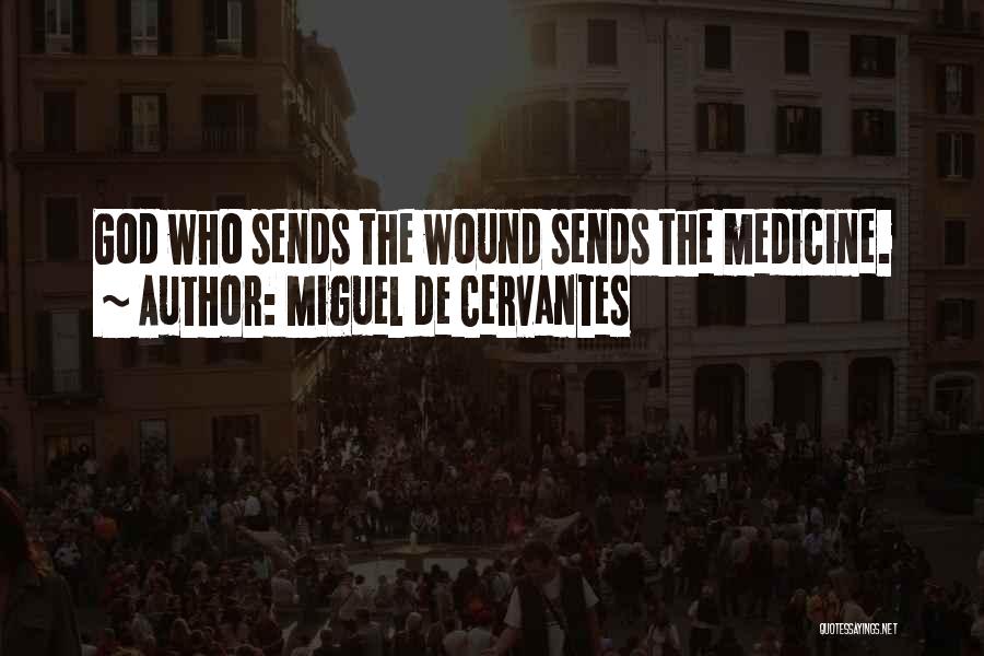 Miguel De Cervantes Quotes: God Who Sends The Wound Sends The Medicine.