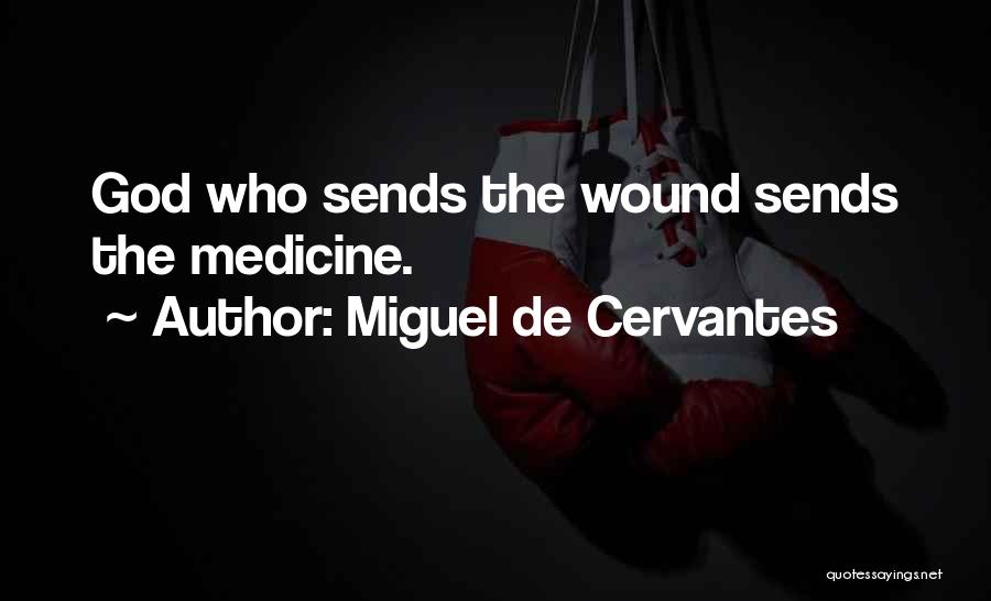 Miguel De Cervantes Quotes: God Who Sends The Wound Sends The Medicine.
