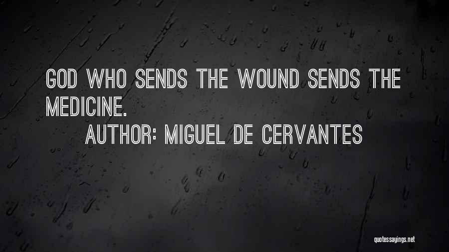 Miguel De Cervantes Quotes: God Who Sends The Wound Sends The Medicine.